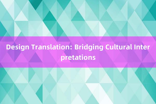 Design Translation: Bridging Cultural Interpretations