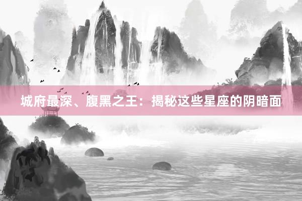 城府最深、腹黑之王：揭秘这些星座的阴暗面